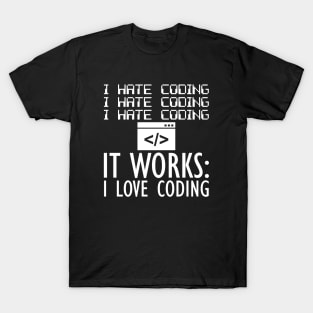 Coder - I hate coding It works: I love coding W T-Shirt